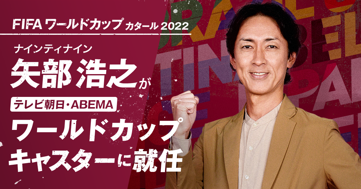 ナインティナイン 矢部浩之が テレビ朝日 Abema ワールドカップキャスター に就任決定 Fifa ワールドカップ カタール 22 を全力で応援 株式会社サイバーエージェント