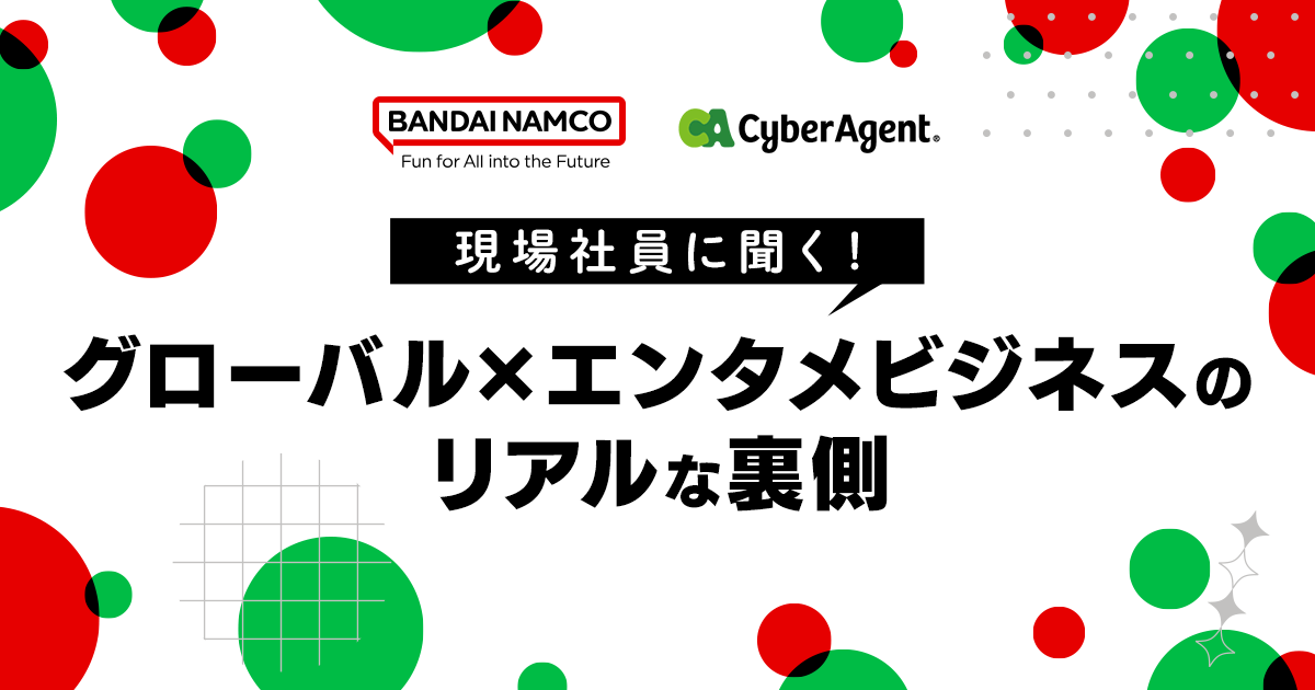 サイバーエージェント ｜ バンダイナムコエンターテインメント 現場
